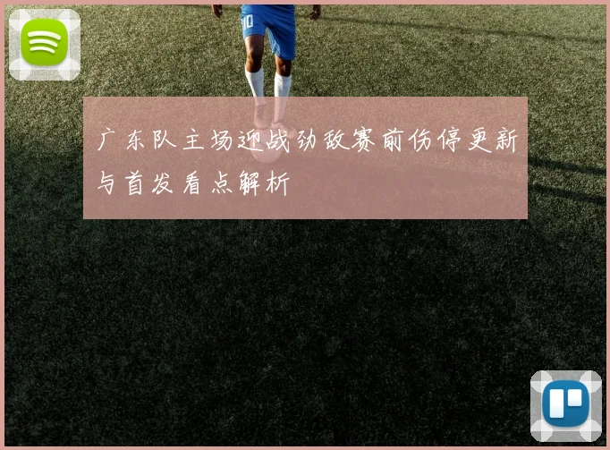 广东队主场迎战劲敌赛前伤停更新与首发看点解析