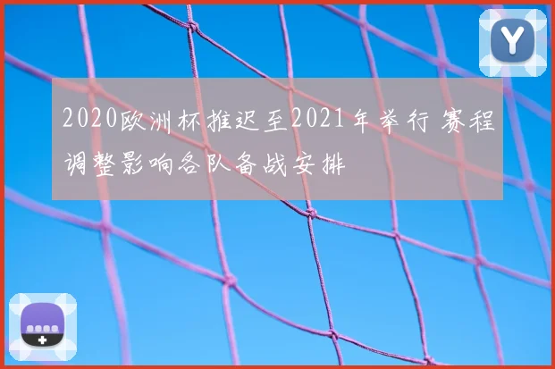 2020欧洲杯推迟至2021年举行 赛程调整影响各队备战安排