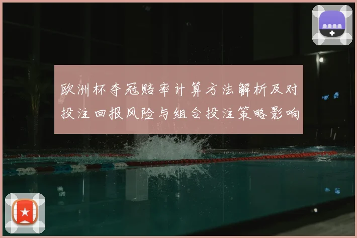 欧洲杯夺冠赔率计算方法解析及对投注回报风险与组合投注策略影响