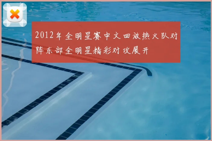 2012年全明星赛中文回放热火队对阵东部全明星精彩对攻展开