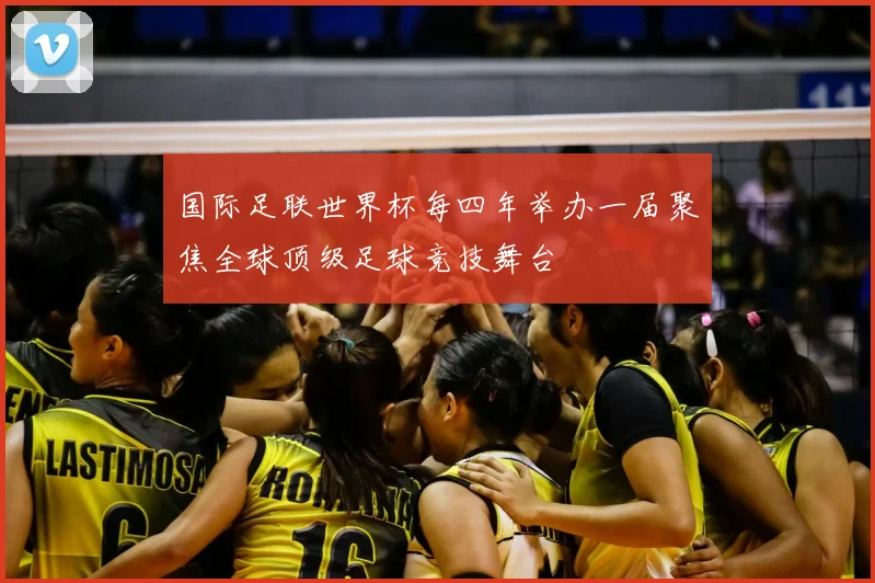 国际足联世界杯每四年举办一届聚焦全球顶级足球竞技舞台