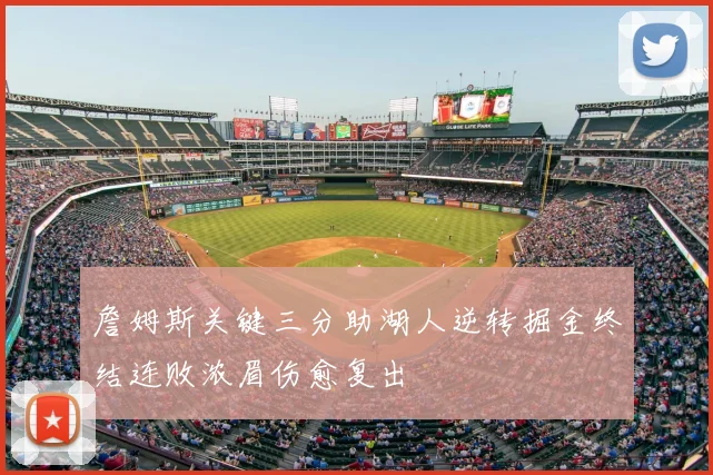 詹姆斯关键三分助湖人逆转掘金终结连败浓眉伤愈复出