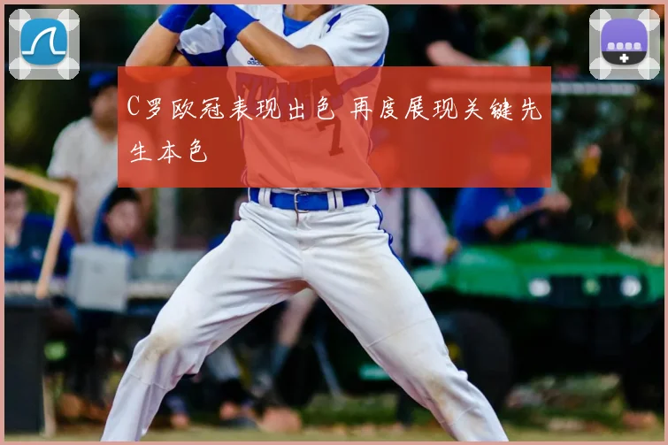 C罗欧冠表现出色 再度展现关键先生本色