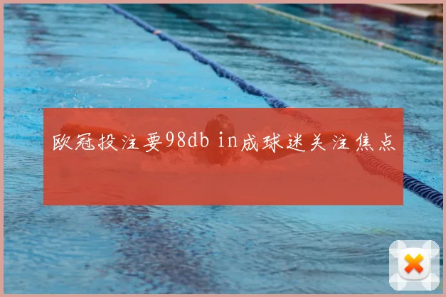 欧冠投注要98db in成球迷关注焦点